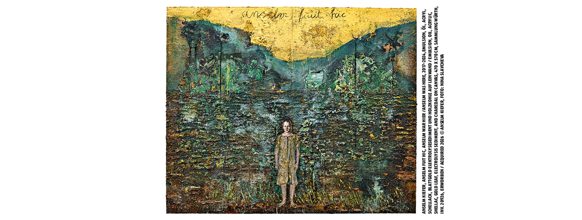 Anselm fuit hic, Anselm war hier /Anselm was here, 2017–2024,Emulsion, Öl, Acryl, Schellack,  Blattgold Elektrolysesediment und Holzkohle auf Leinwand / Emulsion, oil, acrylic, shellac,  gold leaf, electrolysis sediment, and charcoal on canvas, 470 x 570 cm, Sammlung Würth,  Inv. 20926, erworben / acquired 2026 © Anselm Kiefer, Foto: Nina Slavcheva
